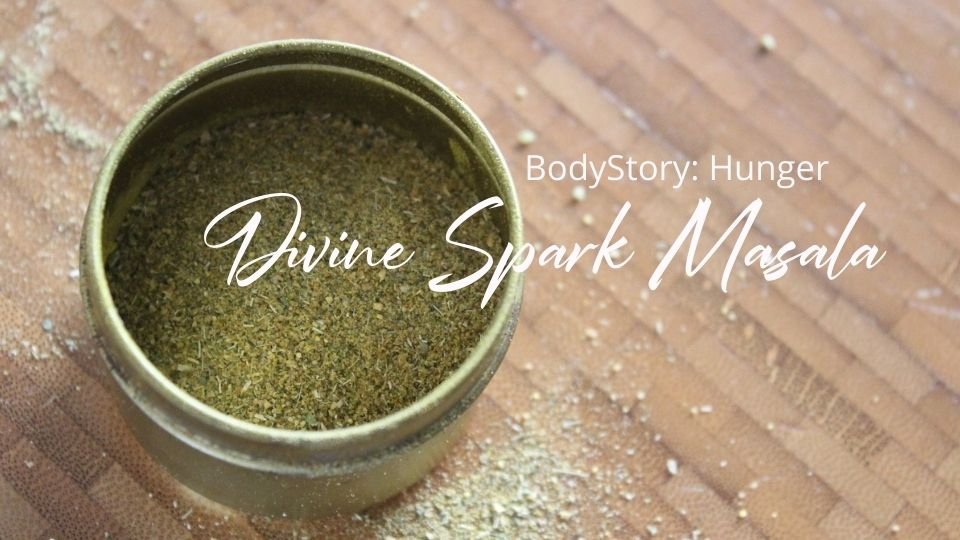 BodyStory: Hunger Ayurvedic (Un)Recipe: Divine Spark masala