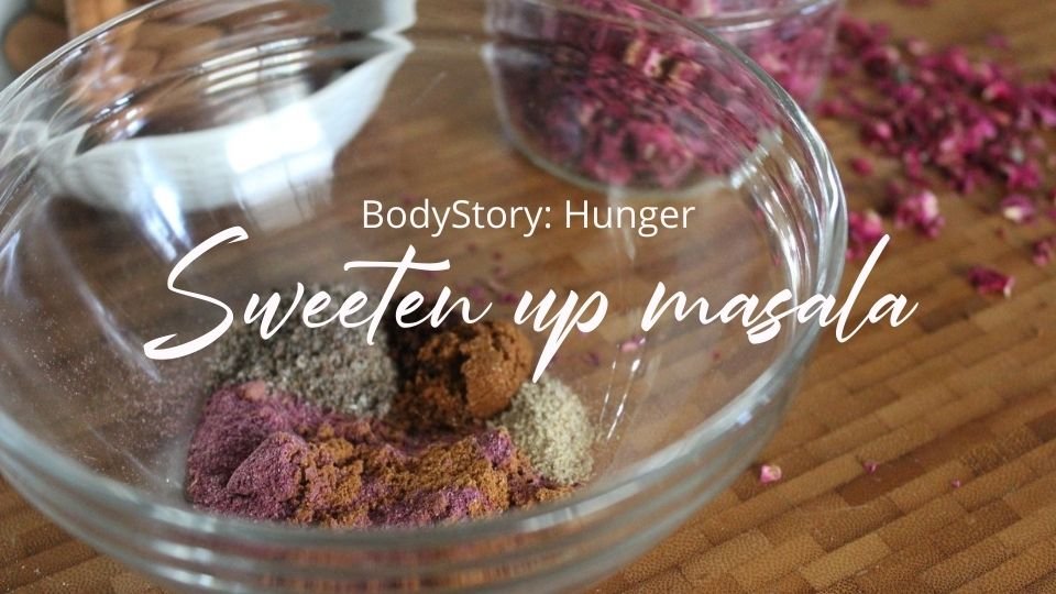 BodyStory: Hunger Ayurvedic (Un)Recipe: Sweeten Up Masala
